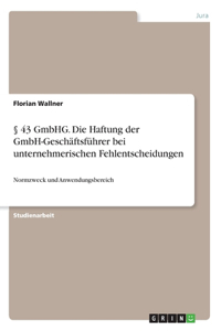 § 43 GmbHG. Die Haftung der GmbH-Geschäftsführer bei unternehmerischen Fehlentscheidungen