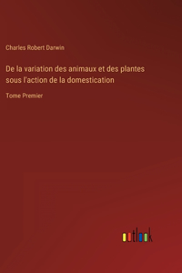 De la variation des animaux et des plantes sous l'action de la domestication