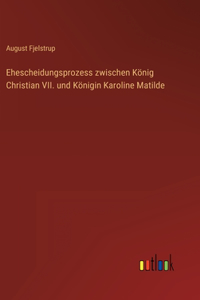 Ehescheidungsprozess zwischen König Christian VII. und Königin Karoline Matilde