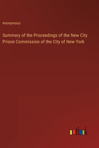 Summary of the Proceedings of the New City Prison Commission of the City of New York