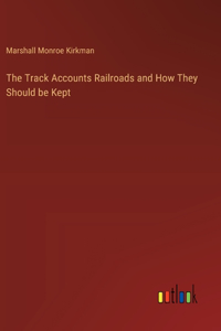 Track Accounts Railroads and How They Should be Kept