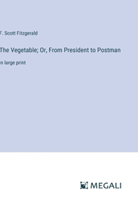 Vegetable; Or, From President to Postman: in large print