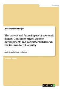 The Current and Future Impact of Economic Factors. Consumer Prices, Income Developments and Consumer Behavior in the German Travel Industry