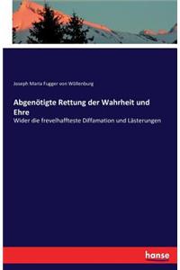 Abgenötigte Rettung der Wahrheit und Ehre: Wider die frevelhaffteste Diffamation und Lästerungen