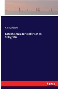 Katechismus der elektrischen Telegrafie