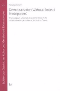 Democratisation Without Societal Participation?: The European Union as an External Actor in the Democratisation Processes of Serbia and Croatia