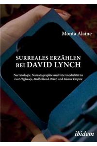 Surreales Erzählen bei David Lynch. Narratologie, Narratographie und Intermedialität in Lost Highway, Mulholland Drive und Inland Empire
