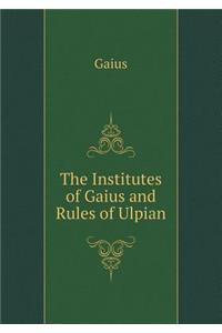 The Institutes of Gaius and Rules of Ulpian