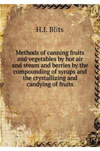 Methods of Canning Fruits and Vegetables by Hot Air and Steam and Berries by the Compounding of Syrups and the Crystallizing and Candying of Fruits