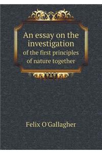 An Essay on the Investigation of the First Principles of Nature Together