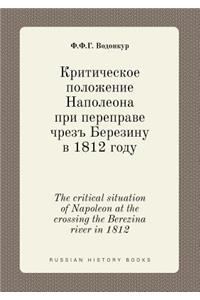 The Critical Situation of Napoleon at the Crossing the Berezina River in 1812