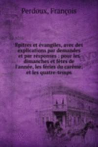Epitres et evangiles, avec des explications par demandes et par responses