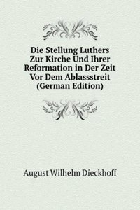 Die Stellung Luthers Zur Kirche Und Ihrer Reformation in Der Zeit Vor Dem Ablassstreit (German Edition)