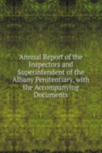 Annual Report of the Inspectors and Superintendent of the Albany Penitentiary, with the Accompanying Documents