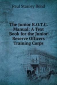 Junior R.O.T.C. Manual: A Text Book for the Junior Reserve Officers Training Corps