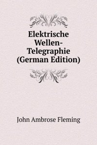 Elektrische Wellen-Telegraphie (German Edition)