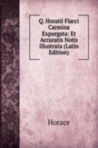 Q. Horatii Flacci Carmina Expurgata: Et Accuratis Notis Illustrata (Latin Edition)