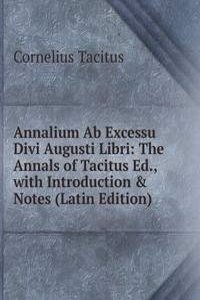 Annalium Ab Excessu Divi Augusti Libri: The Annals of Tacitus Ed., with Introduction & Notes (Latin Edition)