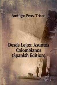 Desde Lejos: Asuntos Colombianos (Spanish Edition)