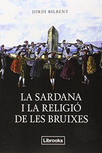La sardana i la religio de les bruixes: UNA RECERCA SOBRE L'ESPIRITUALITAT ARCAICA I LA GEOGRAFIA SAGRADA