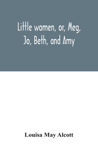 Little women, or, Meg, Jo, Beth, and Amy