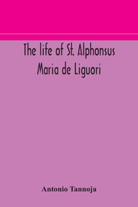 life of St. Alphonsus Maria de Liguori, Bishop of St. Agatha of the Goths and founder of the Congregation of the Holy Redeemer