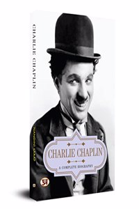 Charlie Chaplin: A Complete Biography