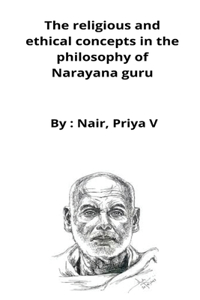 The religious and ethical concepts in the philosophy of Narayana guru