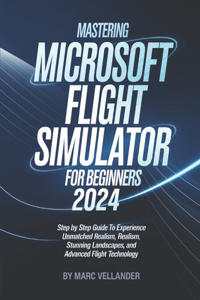 Mastering Microsoft Flight Simulator 2024 For Beginners