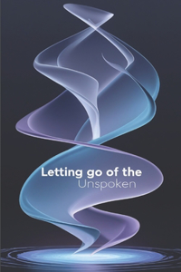 Letting Go of the Unspoken