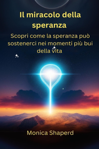 miracolo della speranza: Scopri come la speranza può sostenerci nei momenti più bui della vita