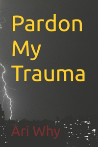 Pardon My Trauma