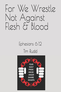 For We Wrestle Not Against Flesh & Blood