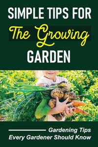 Simple Tips For The Growing Garden