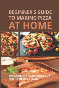Beginner's Guide To Making Pizza At Home