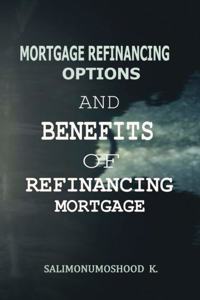 Mortgage Refinancing Options and Benefits of Refinancing Mortgage