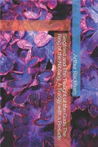 Siegfried and The Twilight of the Gods The Ring of the Niblung, A Trilogy with a Prelude