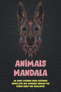 Animals Mandala - An Adult Coloring Book Featuring Super Cute and Adorable Animals for Stress Relief and Relaxation