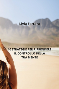 10 Strategie Per Riprendere Il Controllo Della Tua Mente