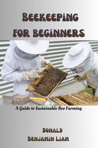 Bee keeping for beginners: A Guide to Sustainable Bee Farming