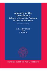 Anatomy of the Dicotyledons: Volume I: Systematic Anatomy of Leaf and Stem, with a Brief History of the Subject