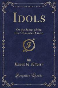 Idols: Or the Secret of the Rue Chaussï¿½e d'Antin (Classic Reprint)