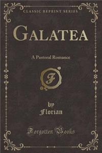 Galatea: A Pastoral Romance (Classic Reprint)