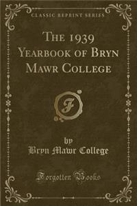 The 1939 Yearbook of Bryn Mawr College (Classic Reprint)