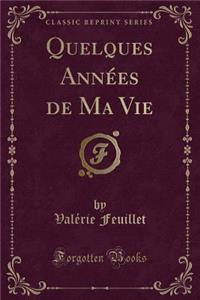 Quelques AnnÃ©es de Ma Vie (Classic Reprint)