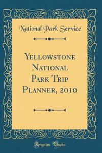 Yellowstone National Park Trip Planner, 2010 (Classic Reprint)