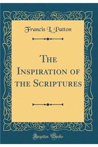 The Inspiration of the Scriptures (Classic Reprint)