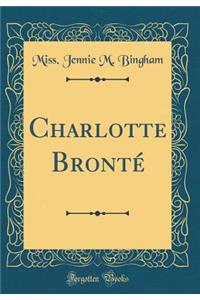 Charlotte Brontï¿½ (Classic Reprint)