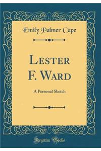 Lester F. Ward: A Personal Sketch (Classic Reprint)