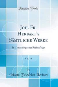 Joh. Fr. Herbart's Sï¿½mtliche Werke, Vol. 14: In Chronologischer Reihenfolge (Classic Reprint)